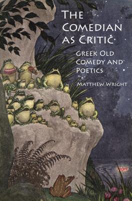 The Comedian as Critic: Greek Old Comedy and Poetics