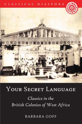 'Your Secret Language': Classics in the British Colonies of West Africa (Classical Diaspora)