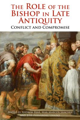 The Role of the Bishop in Late Antiquity: Conflict and Compromise