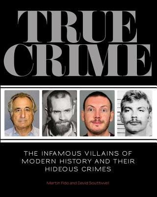True Crime: The Infamous Villains of Modern History and Their Hideous Crimes [Paperback] Martin Fido