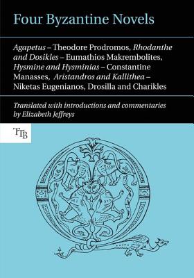 Four Byzantine Novels: Agapetus - Theodore Prodromos; Rhodanthe and Dosikles - Eumathios Makrembolites; Hysmine and Hysminias - Constantine Manasses; . (Translated Texts for Byzantinists, 1)