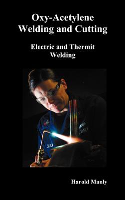 Image for Oxy-Acetylene Welding and Cutting, Electric and Thermit Welding, Together with Related Methods and Materials Used in Metal Working and the Oxygen Proc