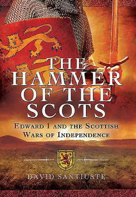 The Hammer of the Scots: Edward I and the Scottish Wars of Independence
