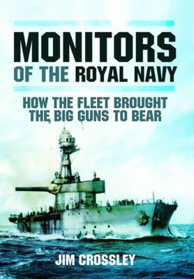 Monitors of the Royal Navy: How the Fleet Brought the Great Guns to Bear: The Story of the Monitors in Two World Wars