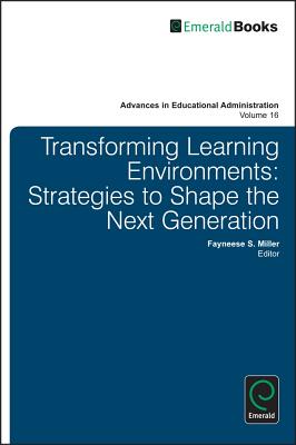 Transforming Learning Environments: Strategies to Shape the Next Generation (Advances in Educational Administration)