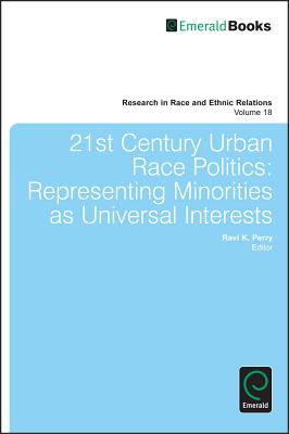 21st Century Urban Race Politics: Representing Minorities as Universal Interests (Research in Race and Ethnic Relations, 18)