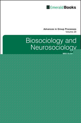 Biosociology and Neurosociology (Advances in Group Processes, 29)