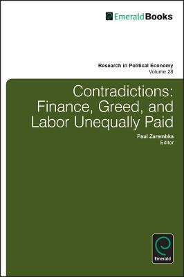 Contradictions: Finance, Greed, and Labor Unequally Paid (Research in Political Economy, 28)