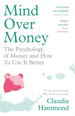 Mind Over Money: The Psychology of Money and How To Use It Better [Paperback] [Feb 02, 2017] Claudia Hammond