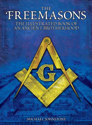 The Freemasons: The Illustrated Book of an Ancient Brotherhood
