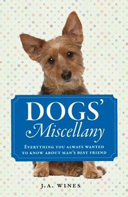 Dogs' Miscellany: Everything You Always Wanted to Know About Man's Best Friend [Hardcover] Wines, J. A.