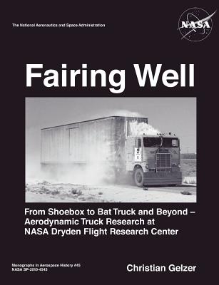 FAIRING WELL: AERODYNAMIC TRUCK RESEARCH AT NASA'S DRYDEN FLIGHT RESEARCH CENTER (NASA MONOGRAPHS IN AEROSPACE HISTORY SERIES, NUMBER 46)