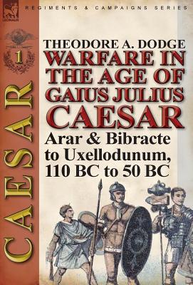 Image for Warfare in the Age of Gaius Julius Caesar-Volume 1: Arar & Bibracte to Uxellodunum, 110 BC to 50 BC