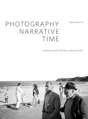 Photography, Narrative, Time: Imaging our Forensic Imagination (Critical Photography) Image for Photography, Narrative, Time: Imaging our Forensic Imagination (Critical Photography)