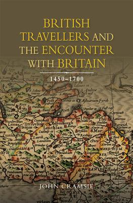 British Travellers and the Encounter with Britain, 1450-1700 (Studies in Early Modern Cultural, Political and Social History, 23)