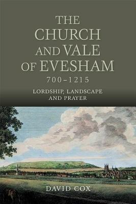 The Church and Vale of Evesham, 700-1215: Lordship, Landscape and Prayer (Studies in the History of Medieval Religion, 44)