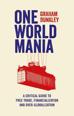 One World Mania: A Critical Guide to Free Trade, Financialization and Over-Globalization Image for One World Mania: A Critical Guide to Free Trade, Financialization and Over-Globalization