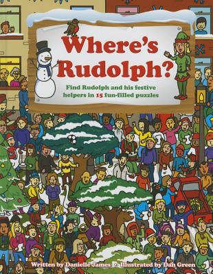Where's Rudolph: Find Rudolph and His Festive Helpers in 15 Fun-Filled Puzzles [Hardcover] Danielle James and Dan Green