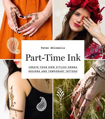 Part-Time Ink: 50 DIY temporary tattoos and henna tutorials for festivals, parties, and just for fun