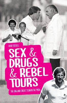 Sex & Drugs & Rebel Tours: The England Cricket Team in the 1980s [Hardcover] David Tossell