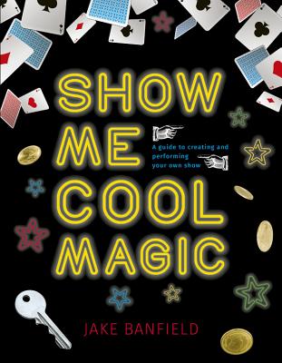 Image for Show Me Cool Magic: A guide to creating and performing your own show Show Me Cool Magic: A guide to creating and performing your own show