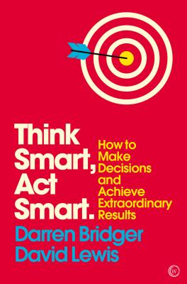 Think Smart, Act Smart: How to Make Decisions and Achieve Extraordinary Results (Mindzone)