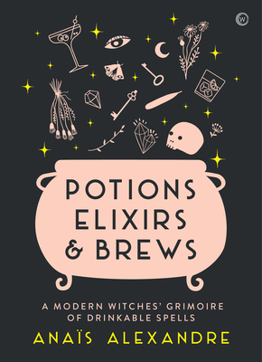 Image for Potions, Elixirs & Brews: A Modern Witches' Grimoire of Drinkable Spells
