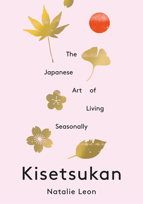 Japanese Art of Living Seasonally: An Invitation to Celebrate Every Day