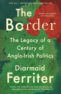 Image for The Border: The Legacy of a Century of Anglo-Irish Politics The Border: The Legacy of a Century of Anglo-Irish Politics