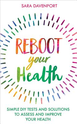 Reboot Your Health: Simple DIY Tests and Solutions to Assess and Improve Your Health