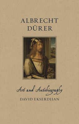 Albrecht Drer: Art and Autobiography (Renaissance Lives)