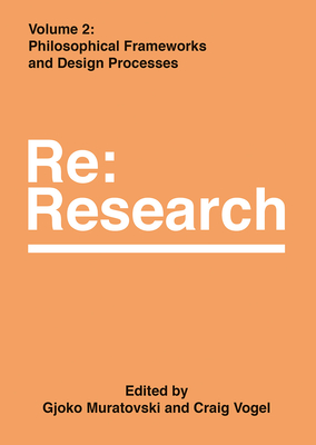 Philosophical Frameworks and Design Processes: Re:Research, Volume 2