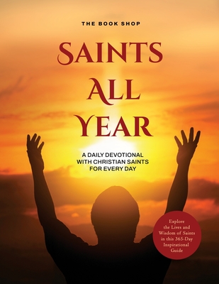 Saints All Year: A Daily Devotional with Christian Saints for Every Day: Explore the Lives and Wisdom of Saints in this 365-Day Inspira