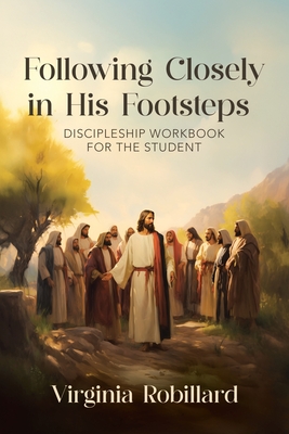 Discipleship Workbook for the Student (Following Closely in His Footsteps)