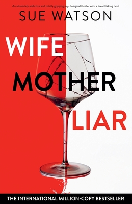 Wife, Mother, Liar: An absolutely addictive and totally gripping psychological thriller with a breathtaking twist