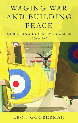 Waging War and Building Peace: Mobilising Industry in Wales, 19341947