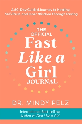 Official Fast Like a Girl Journal: A 60-Day Guided Journey to Healing, Self-Trust and Inner Wisdom Through Fasting