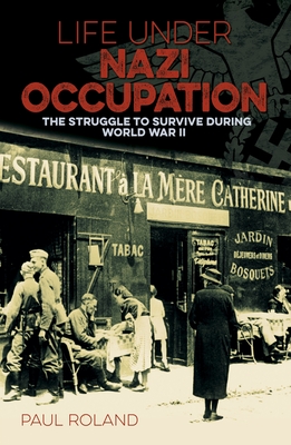 Life Under Nazi Occupation: The Struggle to Survive During World War II (Sirius Military History)
