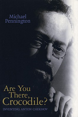 Are You There, Crocodile: Inventing Anton Chekhov (Oberon Modern Playwrights)