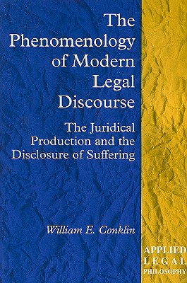 The Phenomenology of Modern Legal Discourse: The Juridical Production and the Disclosure of Suffering (Applied Legal Philosophy)