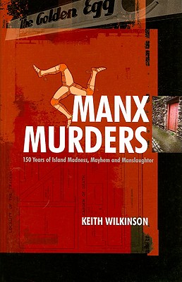 MANX MURDERS - 150 Years of Island Madness, Mayhem and Manslaughter