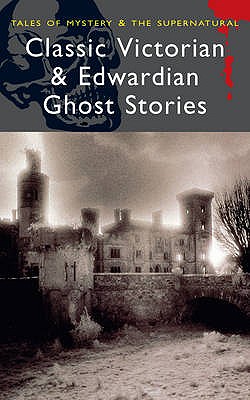 Classic Victorian & Edwardian Ghost Stories (Tales of Mystery & the Supernatural)