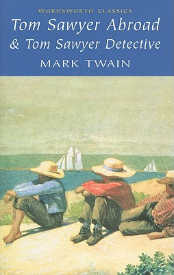 Tom Sawyer Abroad: AND Tom Sawyer, Detective (Wordsworth Classics)
