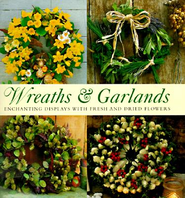 Wreaths & Garlands Enchanting Displays With Fresh And Dried Flowers