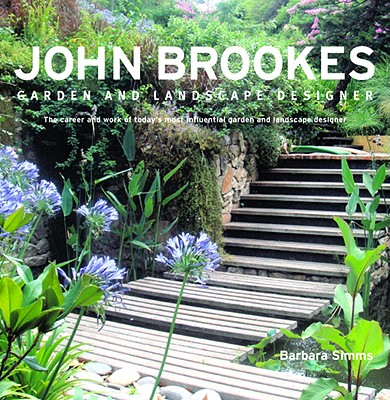JOHN BROOKES GARDEN AND LANDSCAPE DESIGNER The Career and Work of Today's Most Influential Garden and Landscape Designer