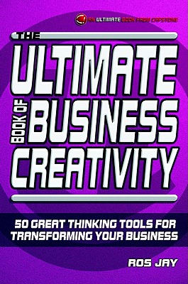 The Ultimate Book of Business Creativity: 50 Great Thinking Tools for Transforming your Business