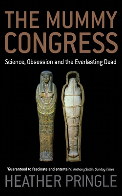 The Mummy Congress: Science, Obsession, & the Everlasting Dead