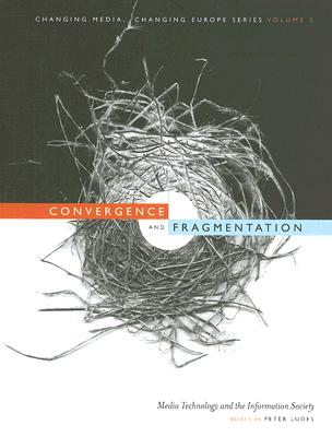 Convergence and Fragmentation: Media Technology and the Information Society (Changing Media, Changing Europe)