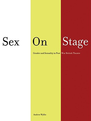 Sex on Stage: Gender and Sexuality in Post-War British Theatre