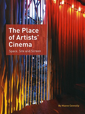The Place of Artists' Cinema: Space, Site, and Screen